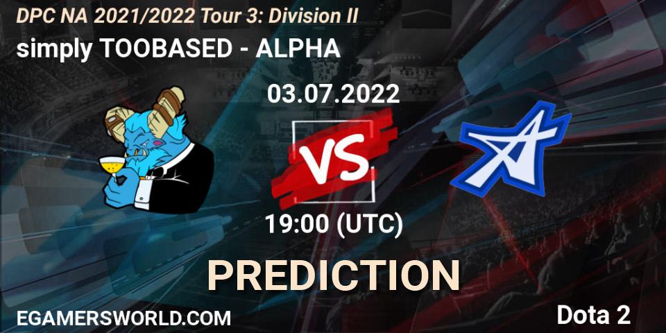 Prognoza simply TOOBASED - ALPHA. 03.07.2022 at 18:55, Dota 2, DPC NA 2021/2022 Tour 3: Division II