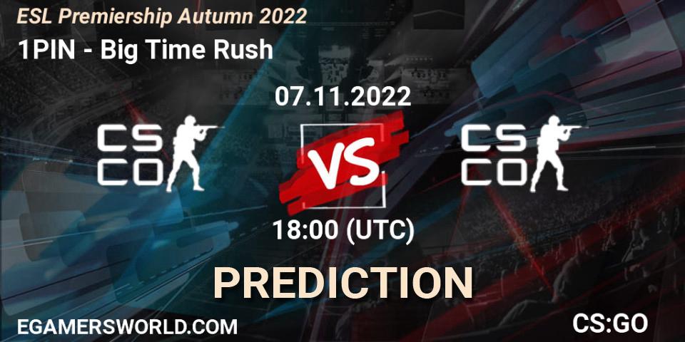 Prognoza 1PIN - Big Time Rush. 07.11.2022 at 18:00, Counter-Strike (CS2), ESL Premiership Autumn 2022