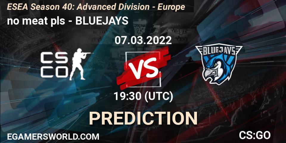 Prognoza no meat pls - BLUEJAYS. 07.03.2022 at 19:30, Counter-Strike (CS2), ESEA Season 40: Advanced Division - Europe