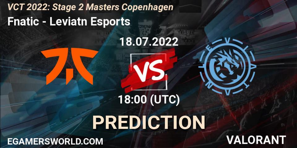 Prognoza Fnatic - Leviatán Esports. 18.07.2022 at 15:00, VALORANT, VCT 2022: Stage 2 Masters Copenhagen