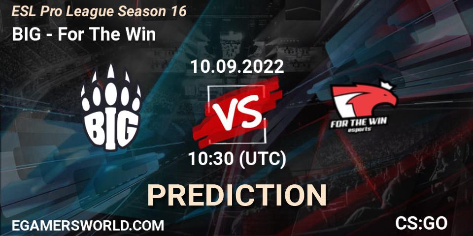 Prognoza BIG - For The Win. 10.09.2022 at 10:30, Counter-Strike (CS2), ESL Pro League Season 16