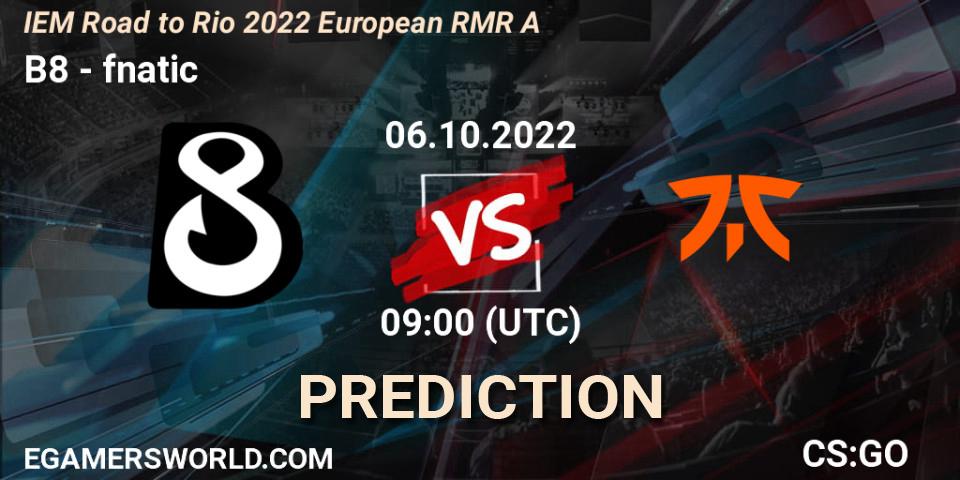 Prognoza B8 - fnatic. 06.10.2022 at 09:00, Counter-Strike (CS2), IEM Road to Rio 2022 European RMR A