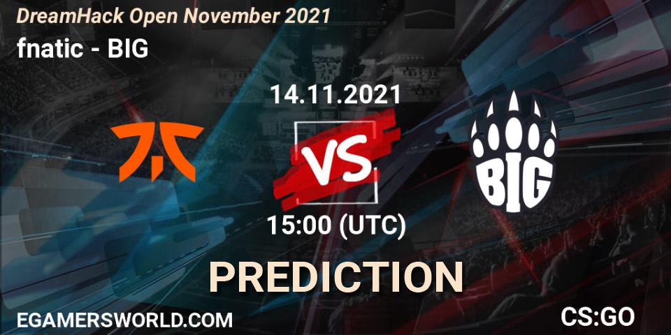 Prognoza fnatic - BIG. 14.11.2021 at 15:00, Counter-Strike (CS2), DreamHack Open November 2021