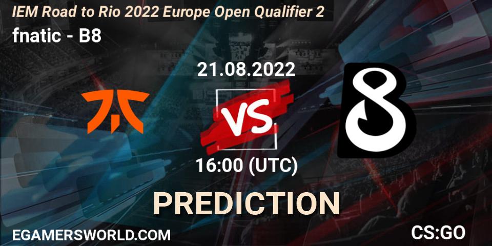 Prognoza fnatic - B8. 21.08.2022 at 16:10, Counter-Strike (CS2), IEM Road to Rio 2022 Europe Open Qualifier 2