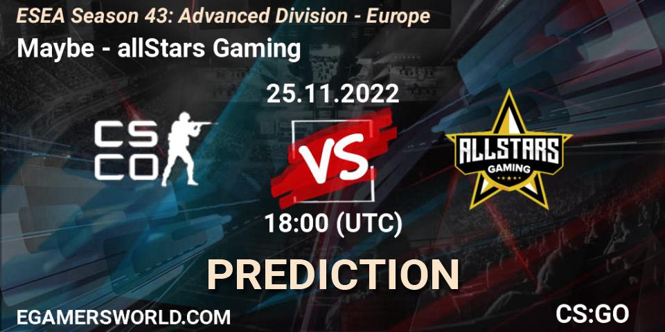 Prognoza Maybe - allStars Gaming. 25.11.2022 at 18:00, Counter-Strike (CS2), ESEA Season 43: Advanced Division - Europe