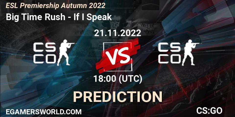 Prognoza Big Time Rush - If I Speak. 21.11.2022 at 18:00, Counter-Strike (CS2), ESL Premiership Autumn 2022