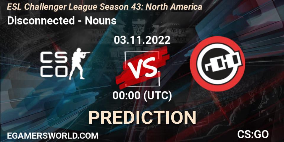 Prognoza Disconnected - Nouns. 03.11.2022 at 00:00, Counter-Strike (CS2), ESL Challenger League Season 43: North America
