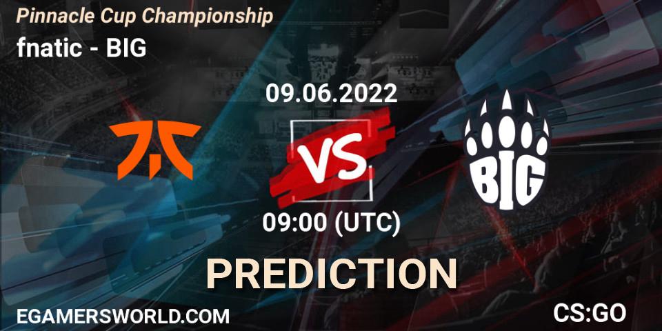 Prognoza fnatic - BIG. 09.06.22, CS2 (CS:GO), Pinnacle Cup Championship