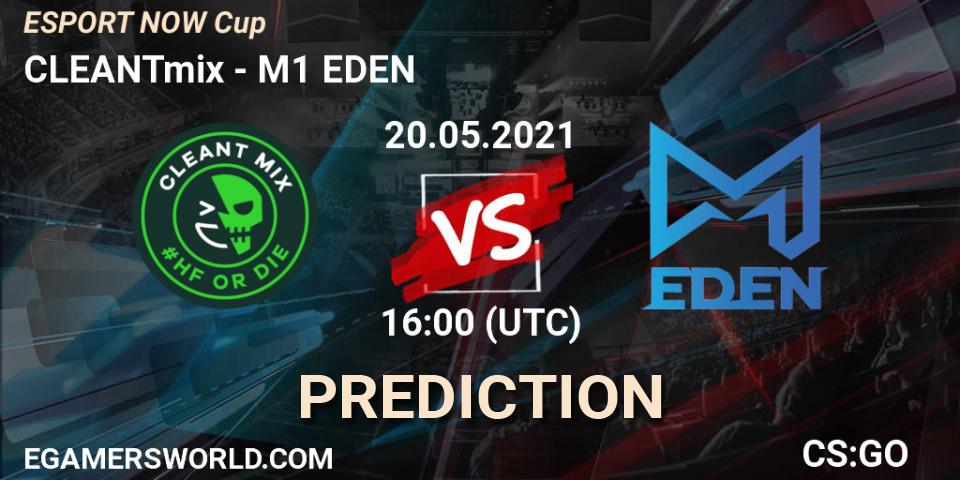 Prognoza CLEANTmix - M1 EDEN. 20.05.2021 at 16:00, Counter-Strike (CS2), ESPORT NOW Cup