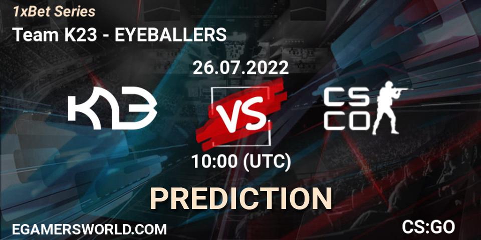 Prognoza Team K23 - EYEBALLERS. 26.07.2022 at 10:00, Counter-Strike (CS2), 1xBet Series