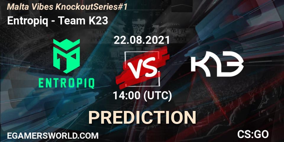 Prognoza Entropiq - Team K23. 22.08.2021 at 14:10, Counter-Strike (CS2), Malta Vibes Knockout Series #1