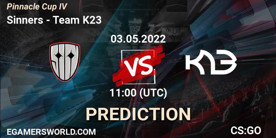 Prognoza Sinners - Team K23. 03.05.2022 at 11:25, Counter-Strike (CS2), Pinnacle Cup #4
