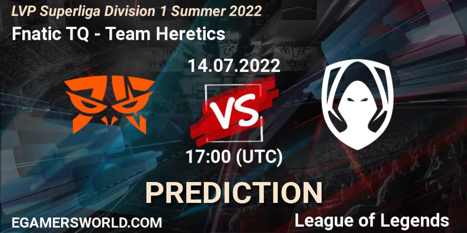Prognoza Fnatic TQ - Team Heretics. 14.07.2022 at 19:00, LoL, LVP Superliga Division 1 Summer 2022