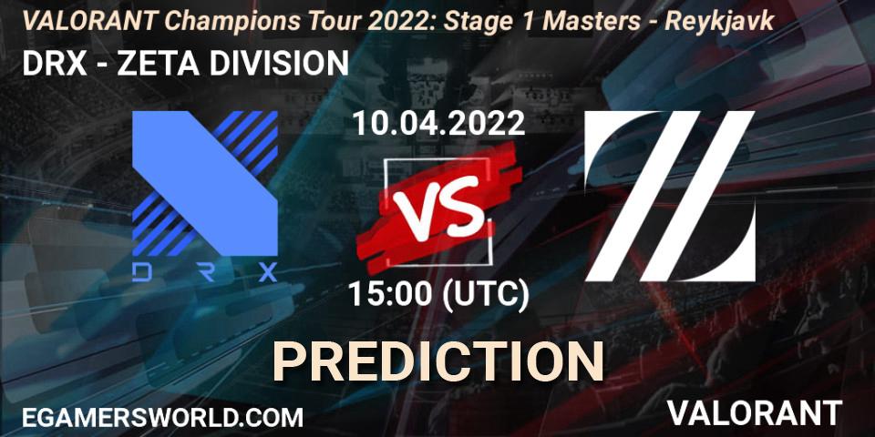 Prognoza DRX - ZETA DIVISION. 10.04.22, VALORANT, VCT 2022: Stage 1 Masters - Reykjavík