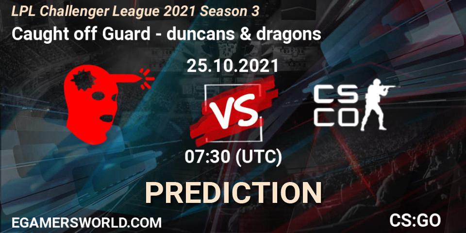Prognoza Caught off Guard - duncans & dragons. 25.10.2021 at 07:30, Counter-Strike (CS2), LPL Challenger League 2021 Season 3