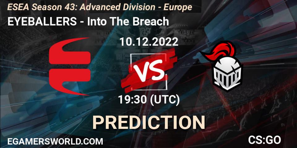 Prognoza EYEBALLERS - Into The Breach. 10.12.2022 at 13:00, Counter-Strike (CS2), ESEA Season 43: Advanced Division - Europe