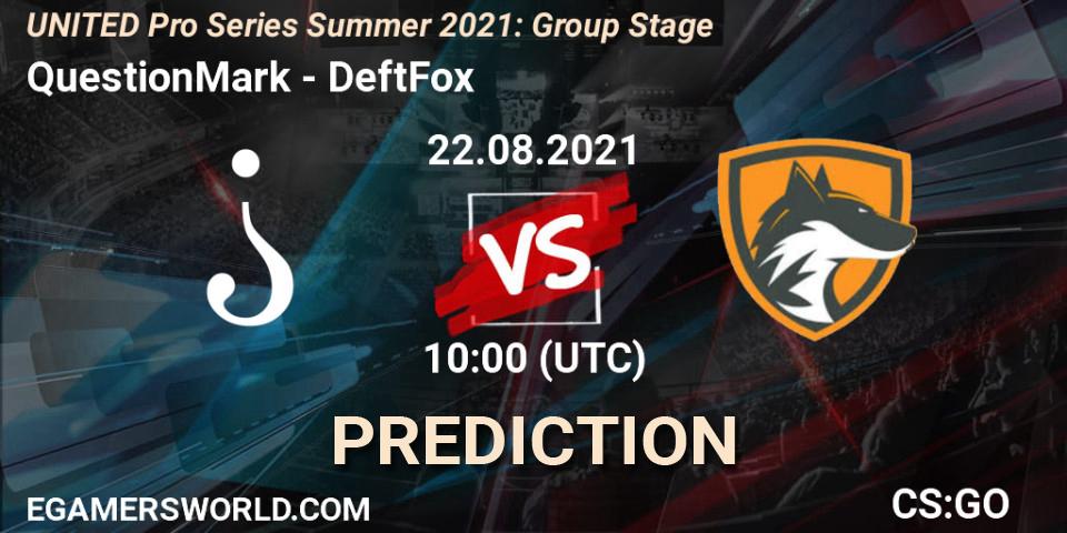 Prognoza QuestionMark - DeftFox. 22.08.2021 at 13:00, Counter-Strike (CS2), UNITED Pro Series Summer 2021: Group Stage