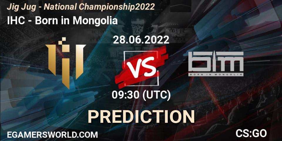 Prognoza IHC - Born in Mongolia. 28.06.2022 at 09:30, Counter-Strike (CS2), Jig Jug - National Championship 2022