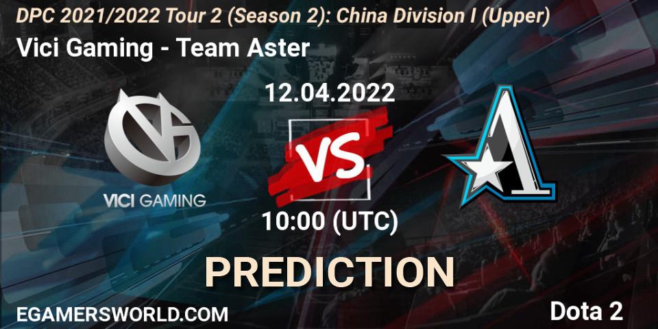 Prognoza Vici Gaming - Team Aster. 12.04.22, Dota 2, DPC 2021/2022 Tour 2 (Season 2): China Division I (Upper)