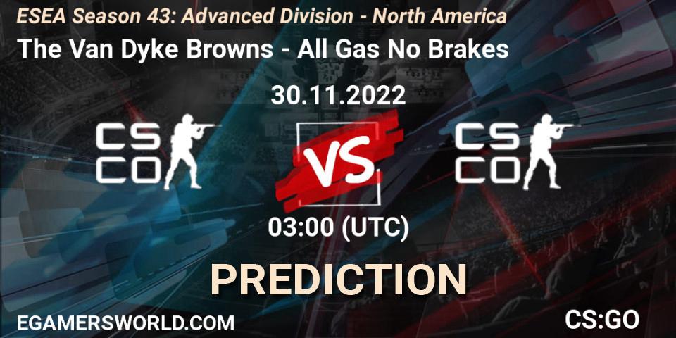 Prognoza The Van Dyke Browns - All Gas No Brakes. 30.11.22, CS2 (CS:GO), ESEA Season 43: Advanced Division - North America