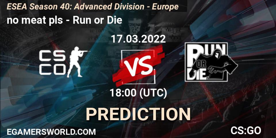 Prognoza no meat pls - Run or Die. 17.03.2022 at 18:00, Counter-Strike (CS2), ESEA Season 40: Advanced Division - Europe