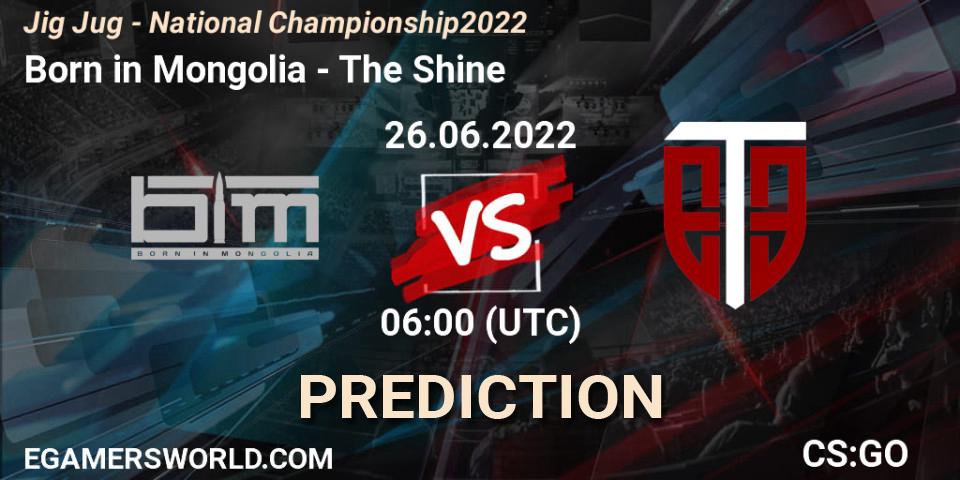 Prognoza Born in Mongolia - The Shine. 26.06.2022 at 06:00, Counter-Strike (CS2), Jig Jug - National Championship 2022