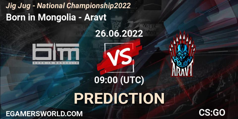 Prognoza Born in Mongolia - Aravt. 26.06.2022 at 09:00, Counter-Strike (CS2), Jig Jug - National Championship 2022