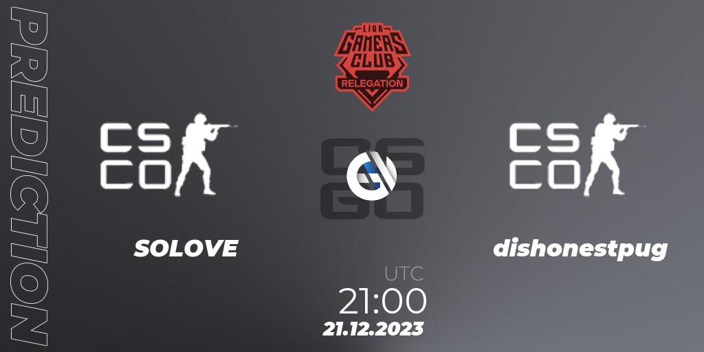 Prognoza SOLOVE - dishonestpug. 21.12.2023 at 21:20, Counter-Strike (CS2), Gamers Club Liga Série A Relegation: January 2024