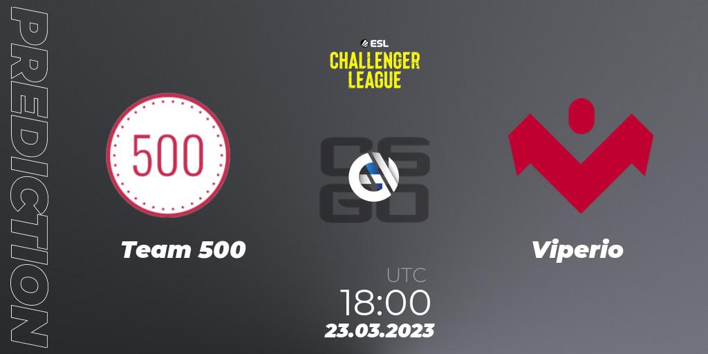 Prognoza Team 500 - Viperio. 23.03.23, CS2 (CS:GO), ESL Challenger League Season 44 Relegation: Europe