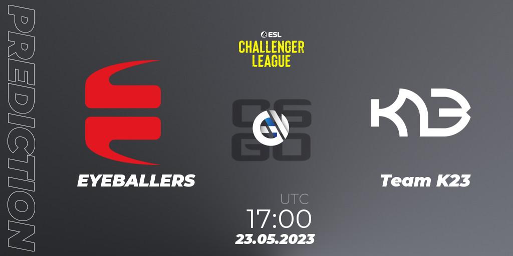 Prognoza EYEBALLERS - Team K23. 23.05.23, CS2 (CS:GO), ESL Challenger League Season 45: Europe