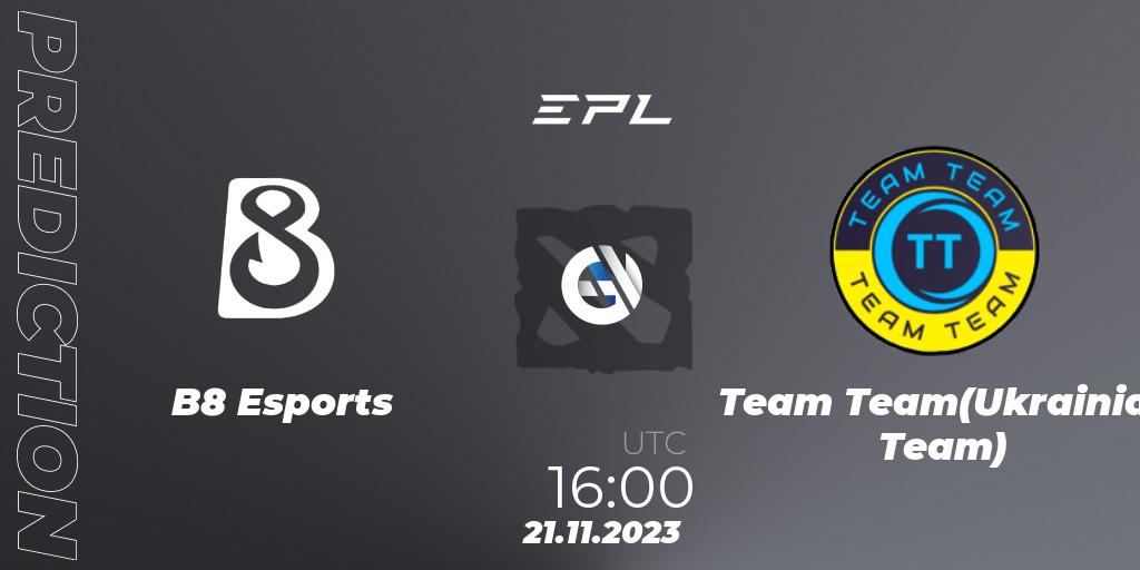 Prognoza B8 Esports - Team Team(Ukrainian Team). 21.11.2023 at 16:04, Dota 2, European Pro League Season 14