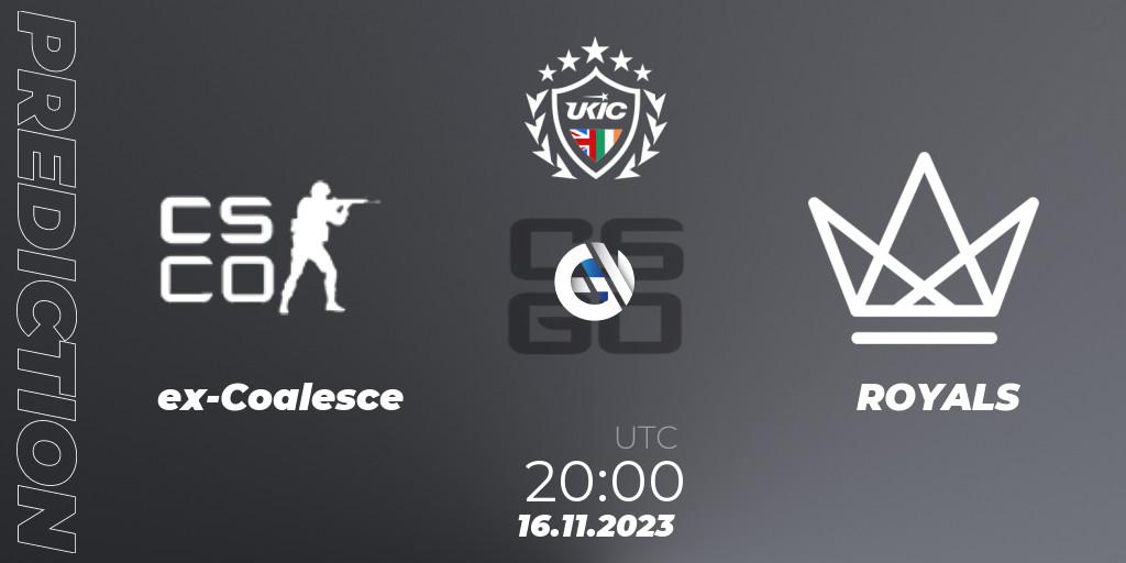 Prognoza ex-Coalesce - ROYALS. 16.11.2023 at 20:00, Counter-Strike (CS2), UKIC League Season 0: Division 1 - Online Stage