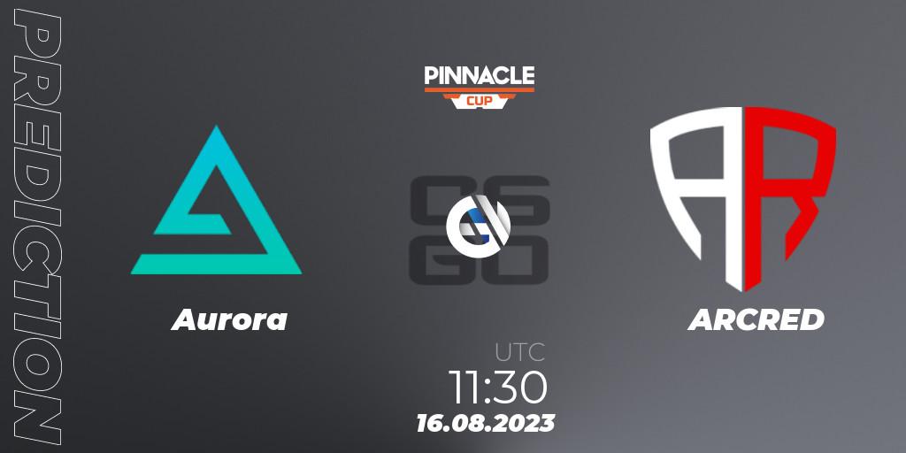 Prognoza Aurora - ARCRED. 16.08.2023 at 11:30, Counter-Strike (CS2), Pinnacle Cup V