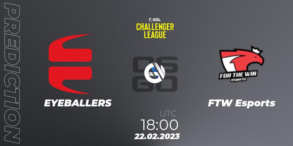 Prognoza EYEBALLERS - FTW Esports. 22.02.23, CS2 (CS:GO), ESL Challenger League Season 44: Europe