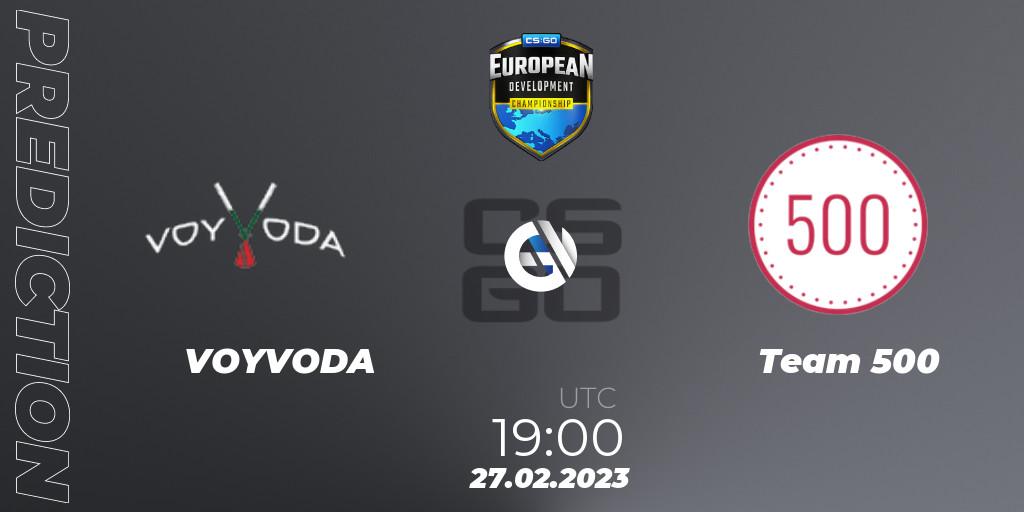 Prognoza VOYVODA - Team 500. 27.02.2023 at 19:10, Counter-Strike (CS2), European Development Championship 7