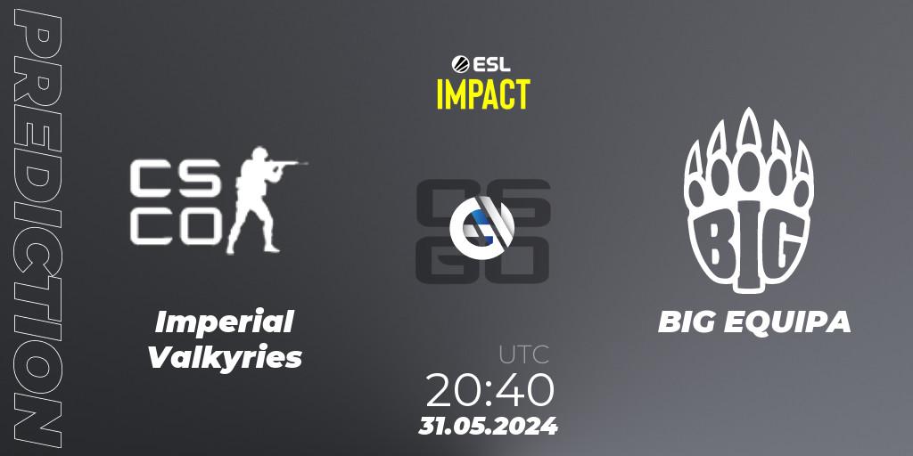 Prognoza Imperial Valkyries - BIG EQUIPA. 31.05.2024 at 21:55, Counter-Strike (CS2), ESL Impact League Season 5 Finals