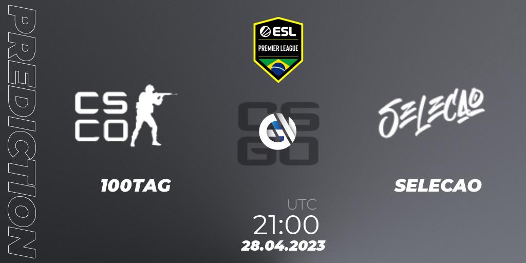 Prognoza 100TAG - SELECAO. 28.04.2023 at 21:00, Counter-Strike (CS2), ESL Brasil Premier League Season 14: Open Qualifier