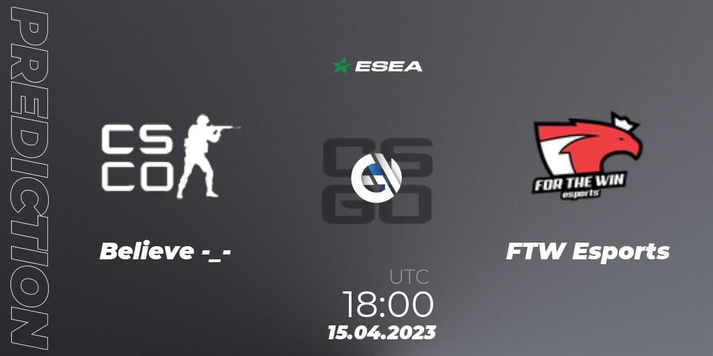 Prognoza Believe -_- - FTW Esports. 26.04.2023 at 16:00, Counter-Strike (CS2), ESEA Season 45: Advanced Division - Europe