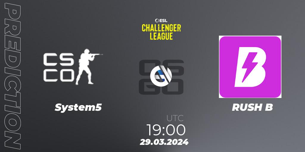 Prognoza System5 - RUSH B. 29.03.24, CS2 (CS:GO), ESL Challenger League Season 47: Europe