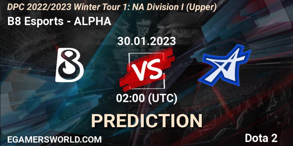 Prognoza B8 Esports - ALPHA. 30.01.23, Dota 2, DPC 2022/2023 Winter Tour 1: NA Division I (Upper)