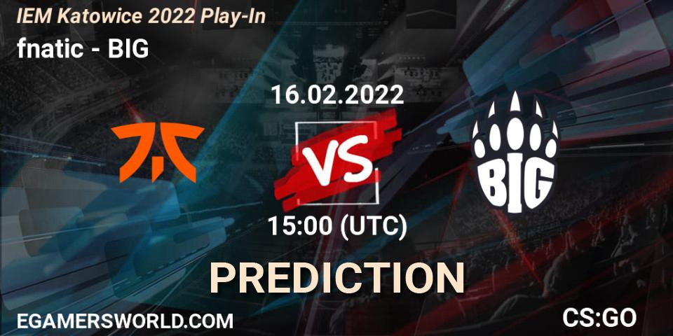 Prognoza fnatic - BIG. 16.02.22, CS2 (CS:GO), IEM Katowice 2022 Play-In