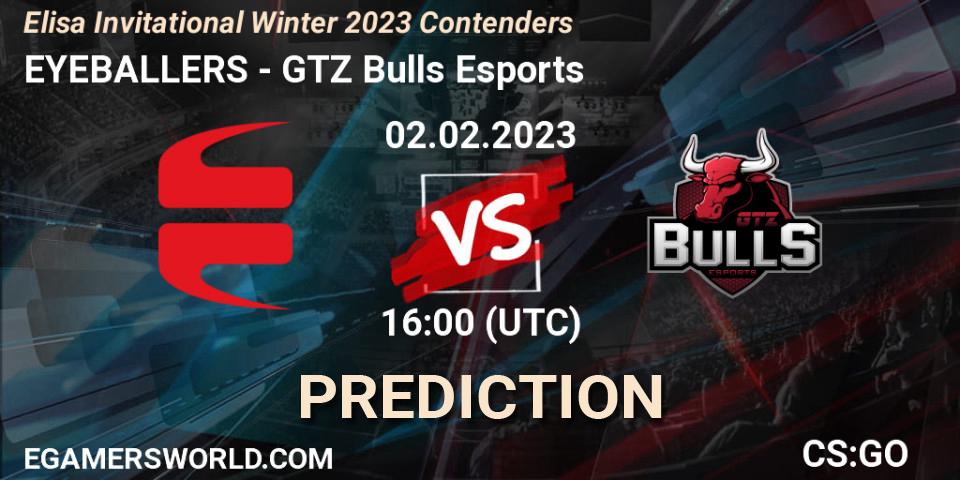 Prognoza EYEBALLERS - GTZ Bulls Esports. 02.02.23, CS2 (CS:GO), Elisa Invitational Winter 2023 Contenders